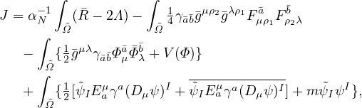      -1 ∫          ∫  1   μρ2 λρ1 a   b
J = αN   ˜Ω(R - 2Λ )- ˜Ω 4γabg   g  F μρ1Fρ2λ
     ∫             
   -   ˜{12gμλγabΦ aμΦbλ + V (Φ )}
     ∫Ω                   -------------
   +    {12[ψ˜IE μaγa(Dμψ )I + ˜ψIEμaγa(D μψ)I]+ m ˜ψIψI},
      Ω˜
