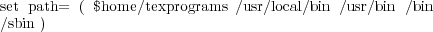 set path=  ( $home/texprograms /usr/local/bin /usr/bin /bin
/sbin )
