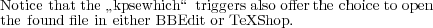 Notice that the  kpsewhich“ triggers also offer the choice to open
the found file in”either BBEdit or TeXShop.
