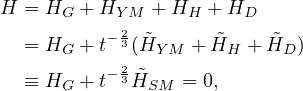 H = HG + HY M + HH  + HD
          - 2 ˜      ˜    ˜
  = HG + t 3(HY M + HH + HD )
  ≡ HG + t- 23H˜SM = 0,
