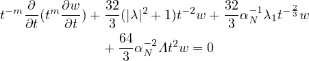     ∂    ∂w    32              32        2
t-m∂t (tm ∂t ) + 3-(|λ|2 + 1)t-2w +-3 α -N1λ1t- 3w
                 64
              +  --α-N2Λt2w = 0
                 3
